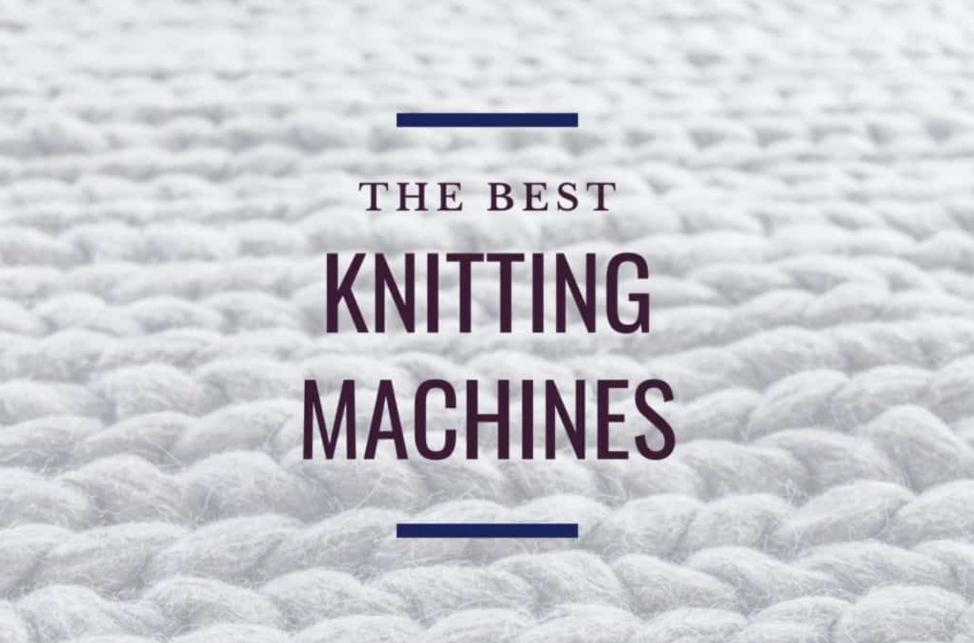 Best Knitting Machines & Types